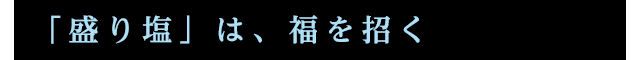 「盛り塩」は、福を招く