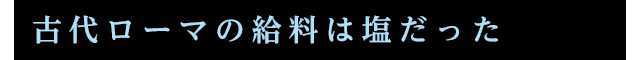 古代ローマの給料は塩だった