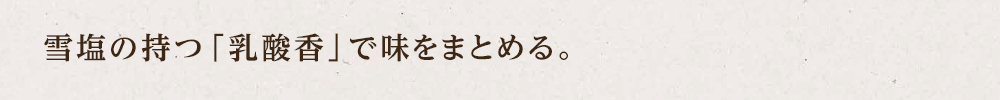 雪塩の持つ「乳酸香」で味をまとめる。