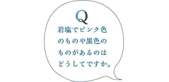 岩塩でピンク色のものや黒色のものがあるのはどうしてですか。